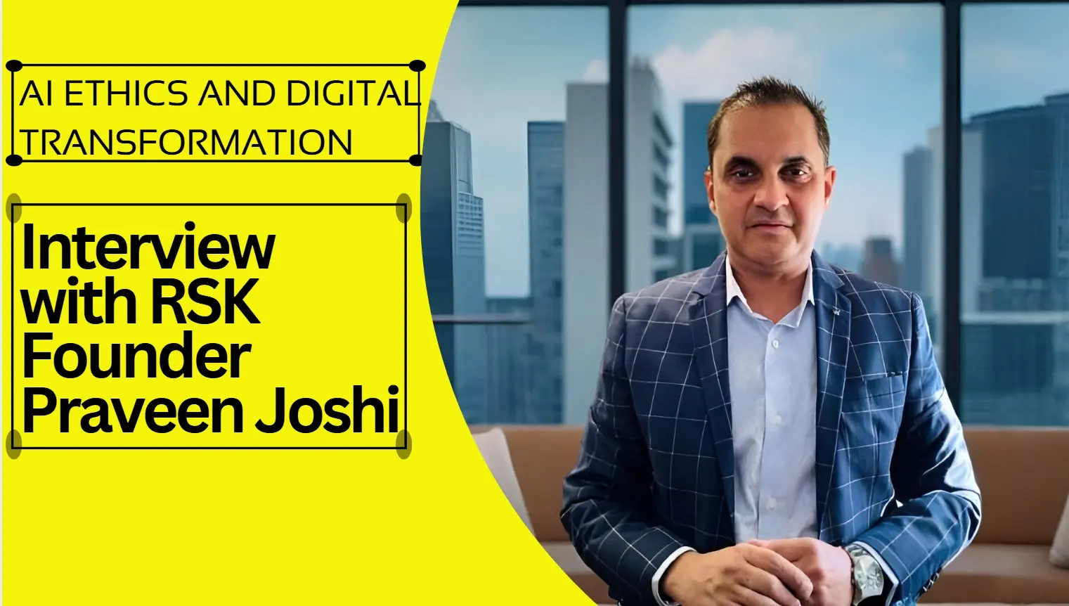 He’s ethics and digital transformation: Interview with RSK founder Praveen Joshi He’s ethics and digital transformation: Interview with RSK founder Praveen Joshi